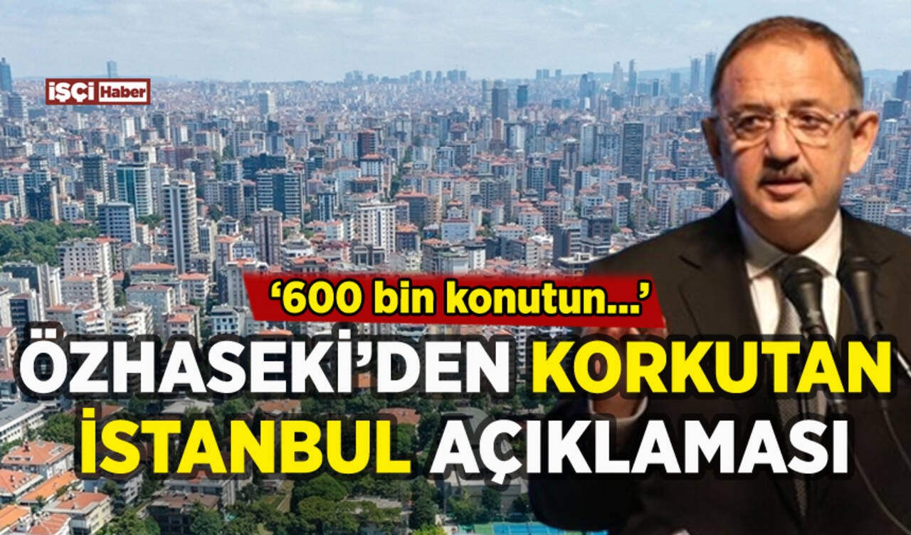 Bakan Özhaseki'den korkutan İstanbul açıklaması: 600 bin konut...