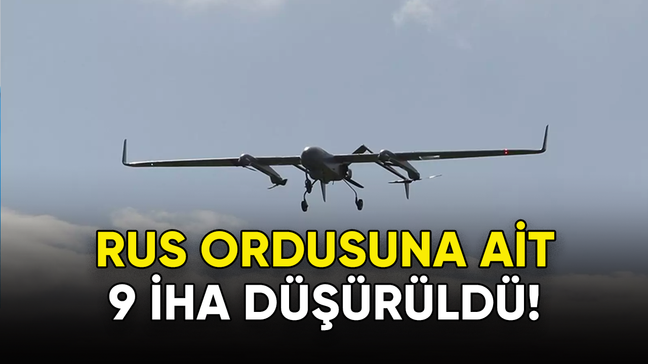 Rus ordusuna ait 9 İHA düşürüldü!