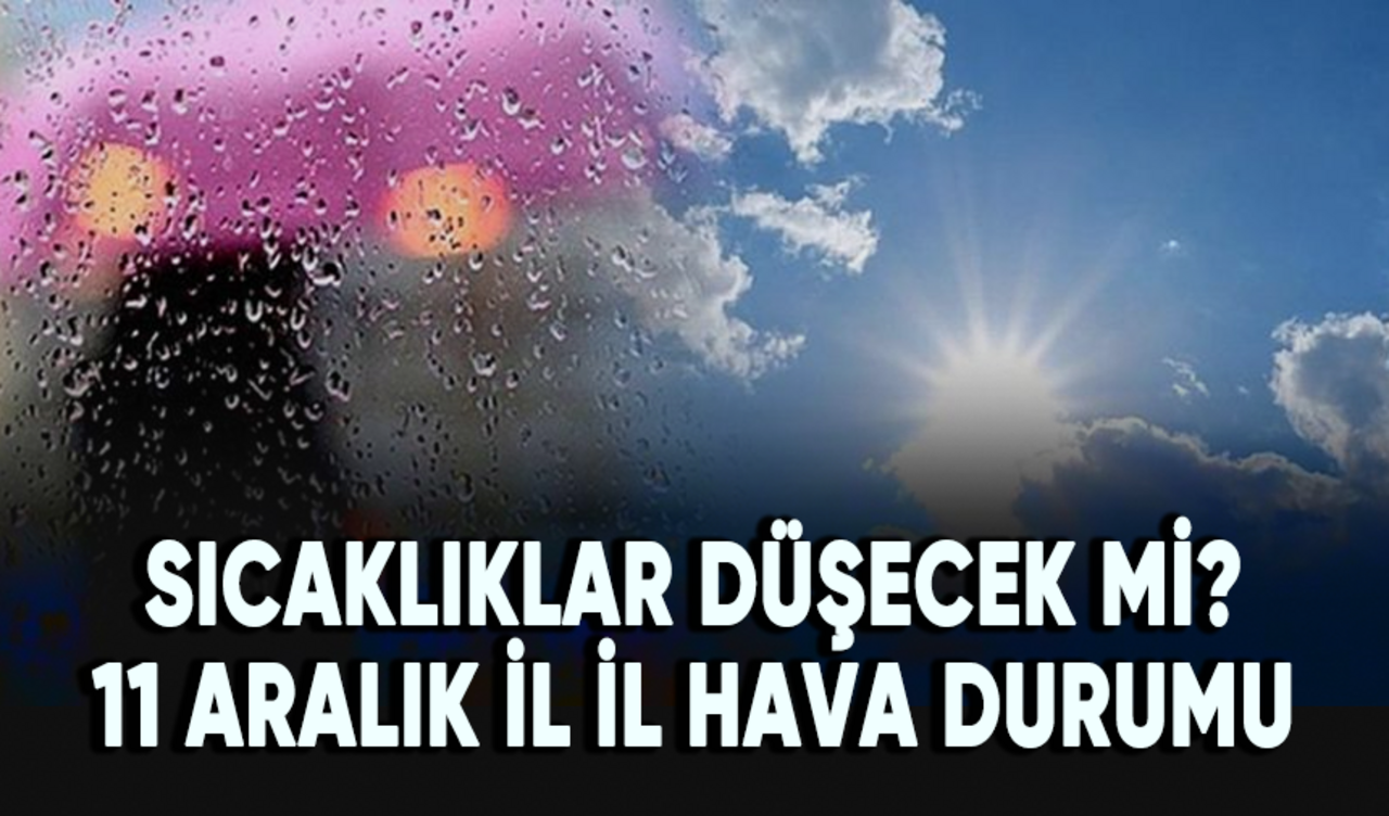 Sıcaklıklar düşecek mi? 11 Aralık il il hava durumu...