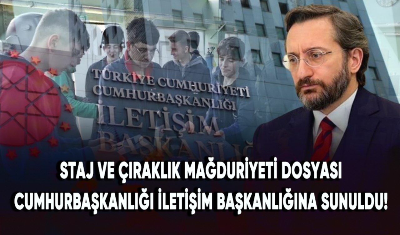 Staj ve çıraklık mağduriyeti dosyası Cumhurbaşkanlığı İletişim Başkanlığına sunuldu!