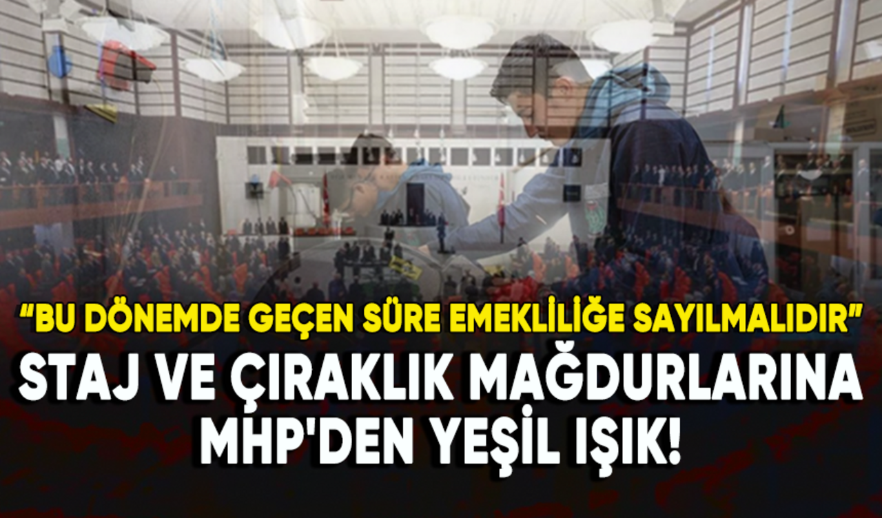 Staj ve çıraklık mağdurlarına MHP'den yeşil ışık!