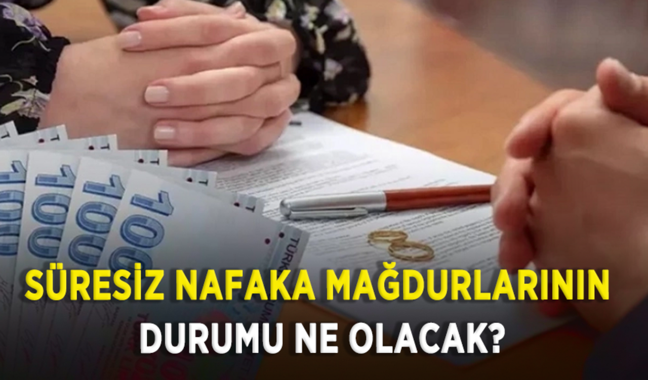 Süresiz nafaka mağdurlarının durumu ne olacak?