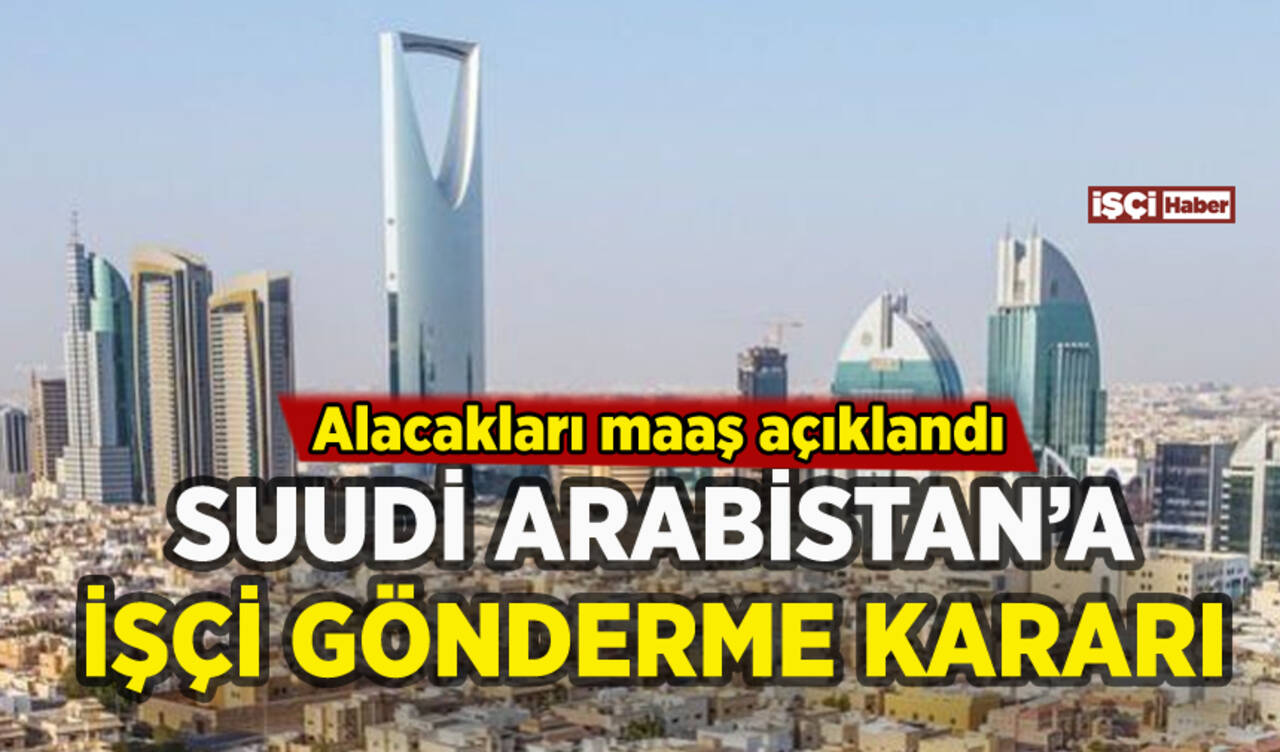 Suudi Arabistan'a işçi gönderme kararı: İşte alacakları maaş