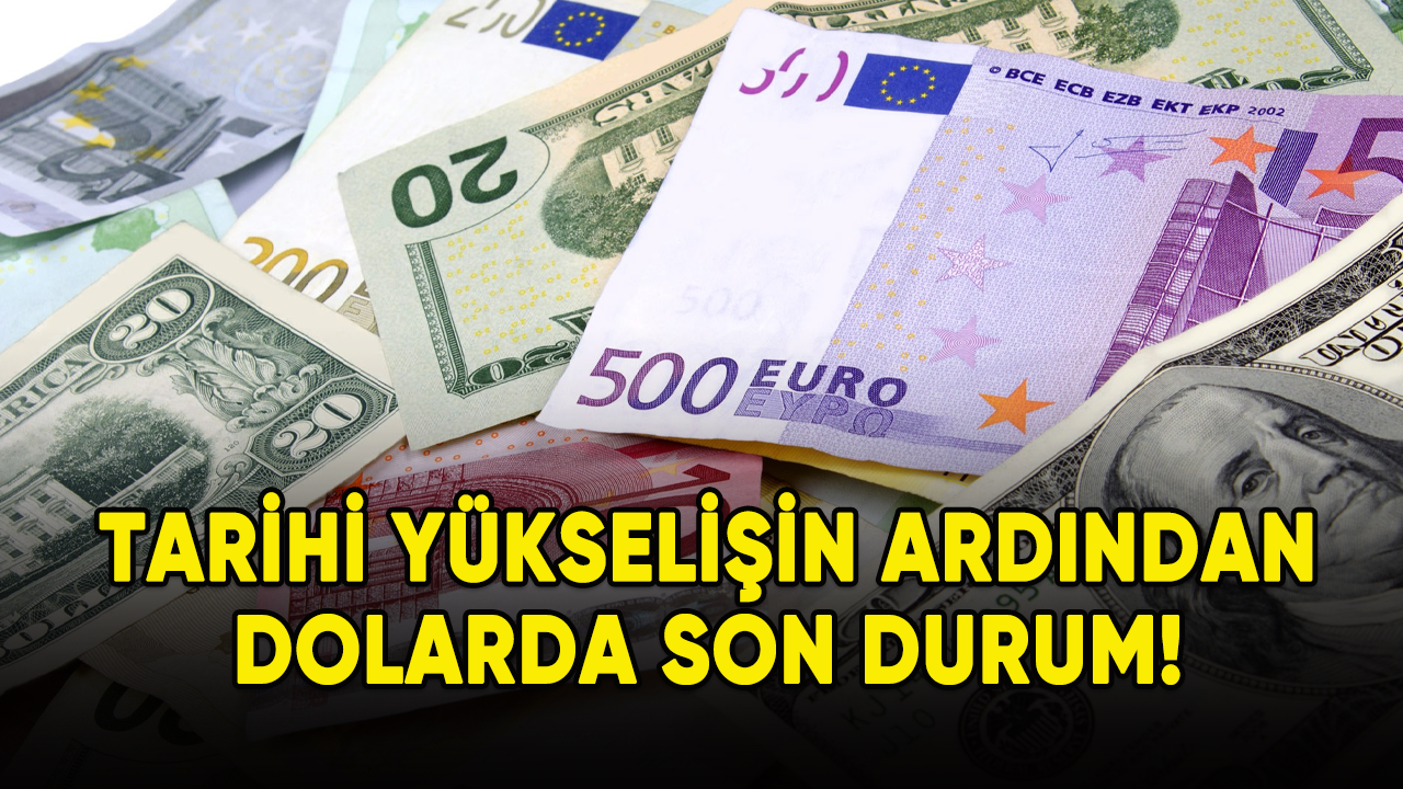 Tarihi yükselişin ardından dolarda son durum!