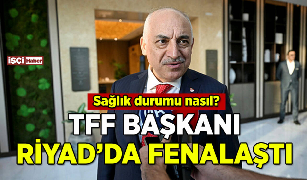 TFF Başkanı Riyad'da fenalaştı: Otele ambulans çağrıldı