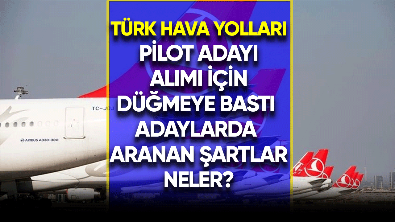 THY tecrübesiz pilot adayı alımı için düğmeye bastı!