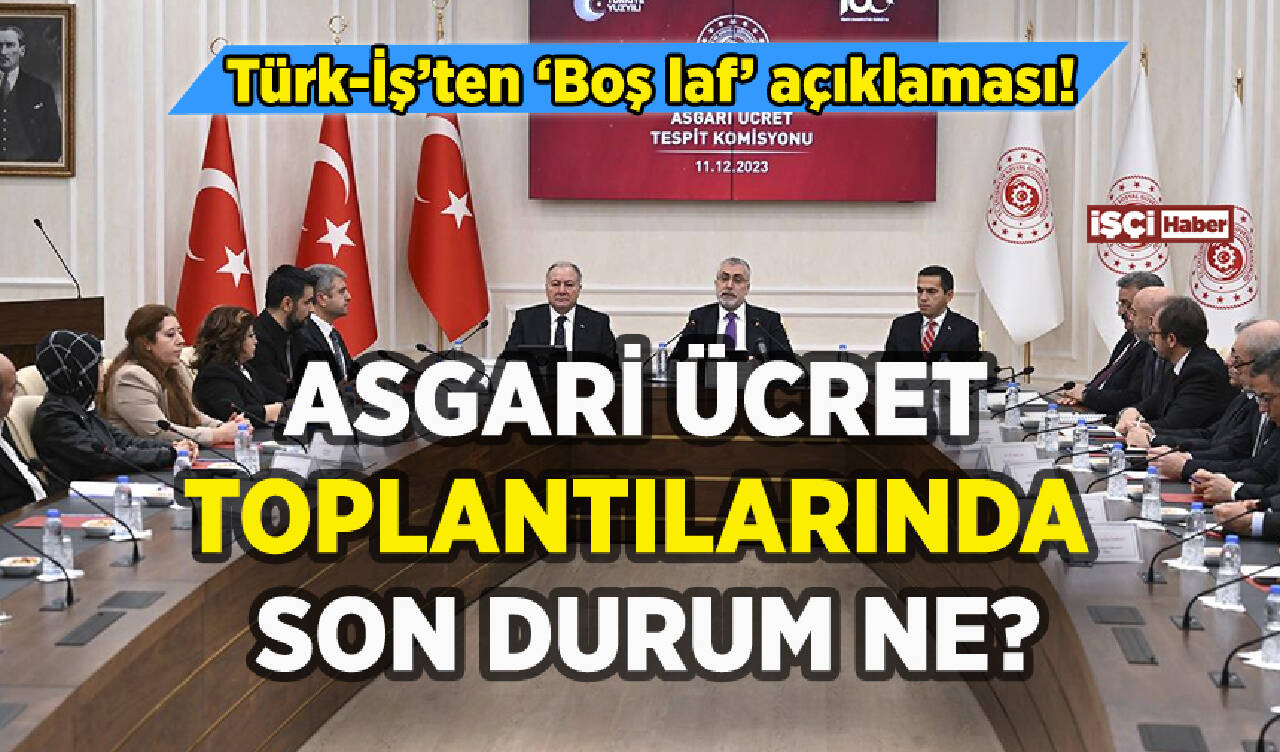 Asgari ücret toplantılarında son durum ne? Türk-İş'ten 'boş laf' açıklaması