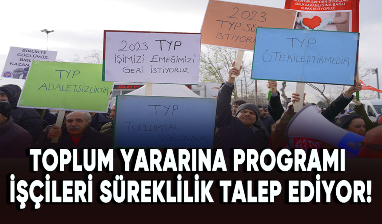 Toplum Yararına Programı (TYP) işçileri süreklilik talep ediyor!