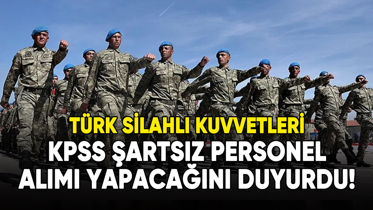 TSK KPSS şartsız personel alımı yapacağını duyurdu!