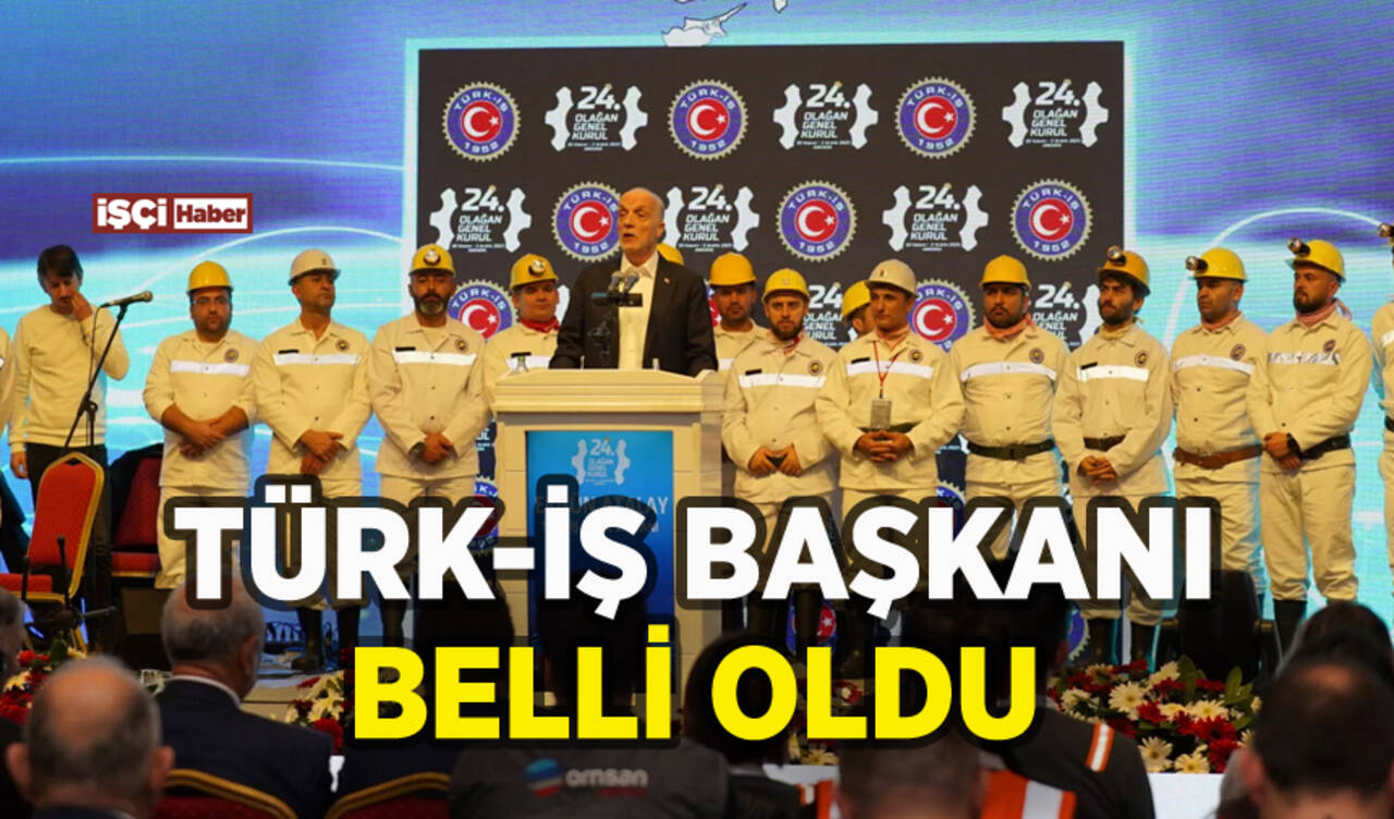 Türk-İş'in Başkanı belli oldu