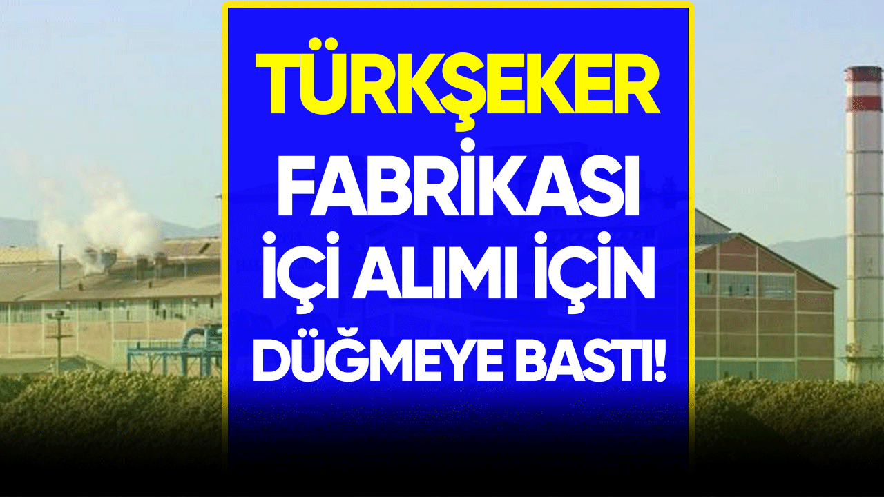 TÜRKŞEKER fabrikası işçi alımı için düğmeye bastı!