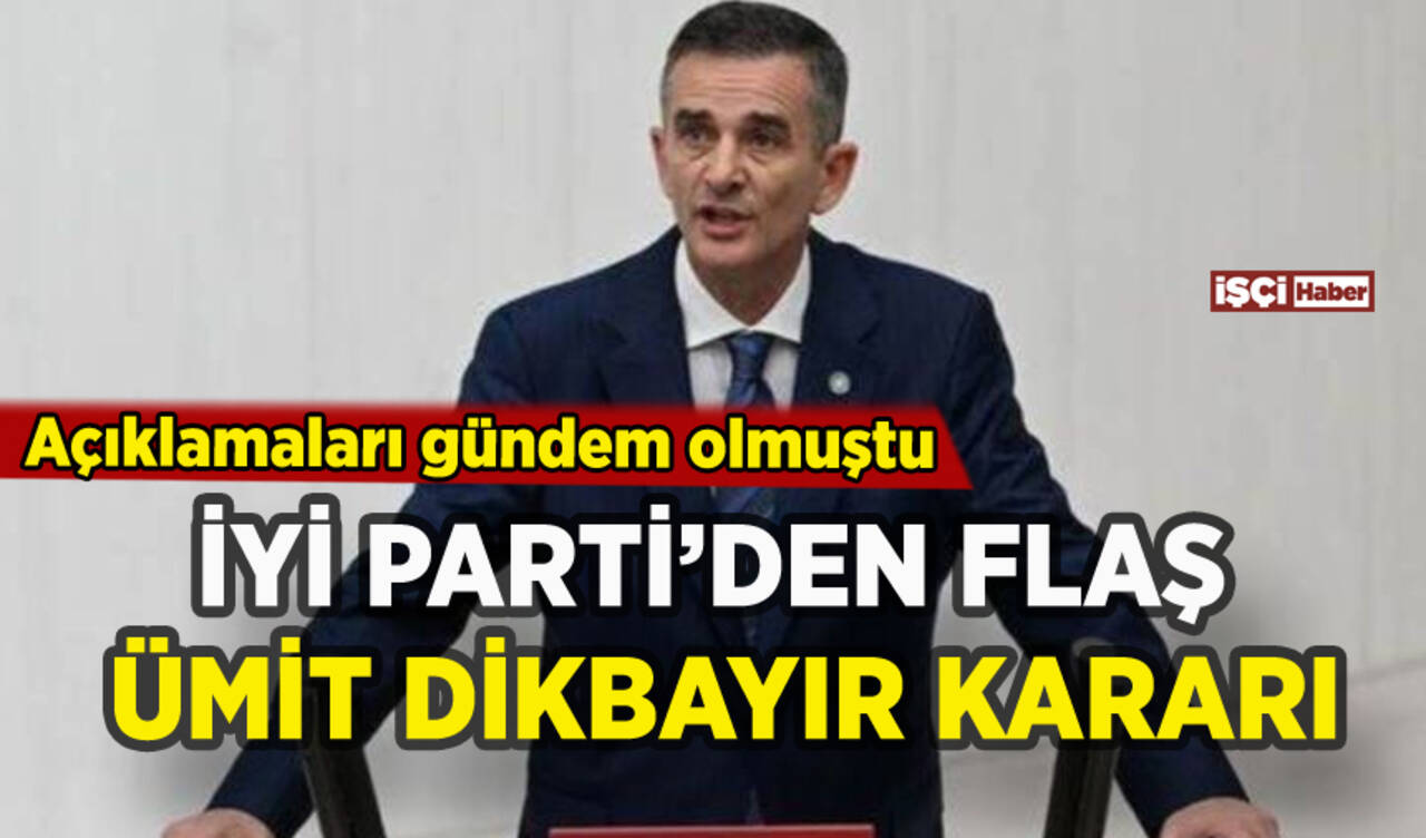 İYİ Parti'den flaş Ümit Dikbayır kararı