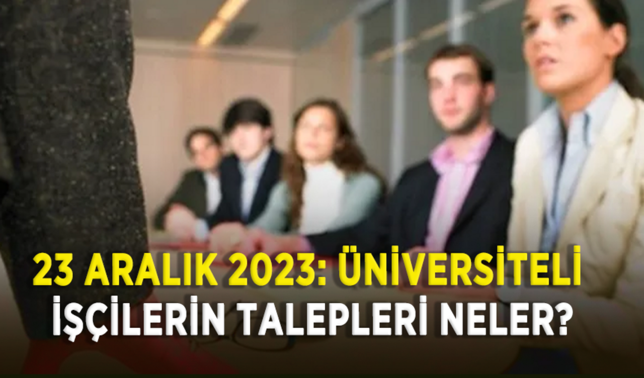 23 Aralık 2023: Üniversiteli işçilerin talepleri neler?