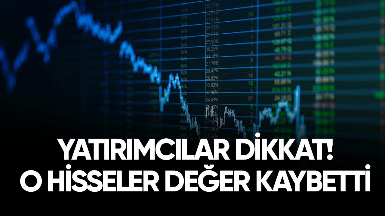 Yatırımcılar dikkat! O hisseler değer kaybetti