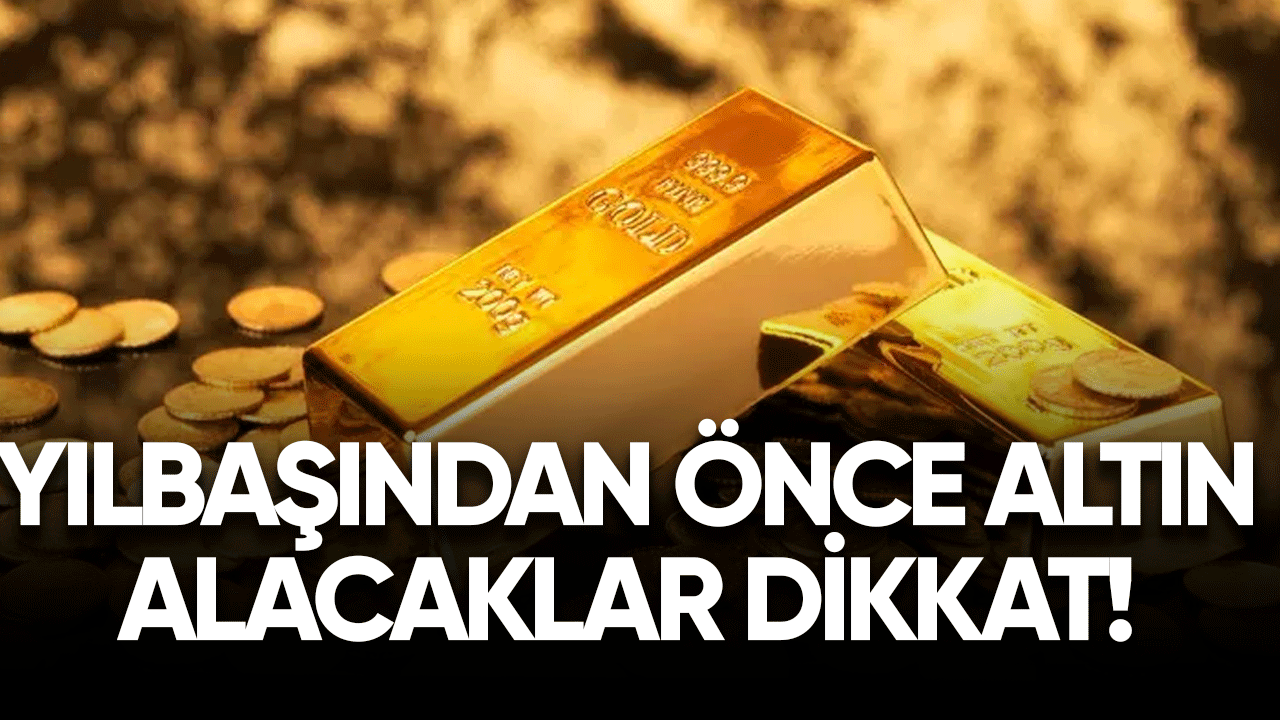 Yılbaşından önce altın alacaklar dikkat!