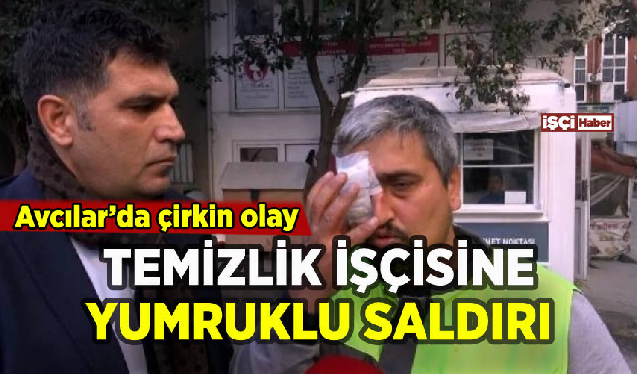 Avcılar'da temizlik işçisine yumruklu saldırı: Sadece işini yapıyordu