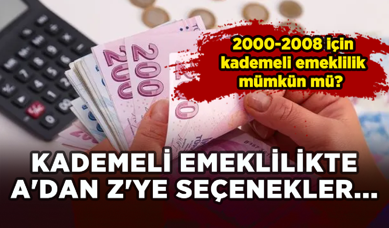 2000-2008 için kademeli emeklilik mümkün mü? Kademeli emeklilik sisteminde A'dan Z'ye seçenekler...