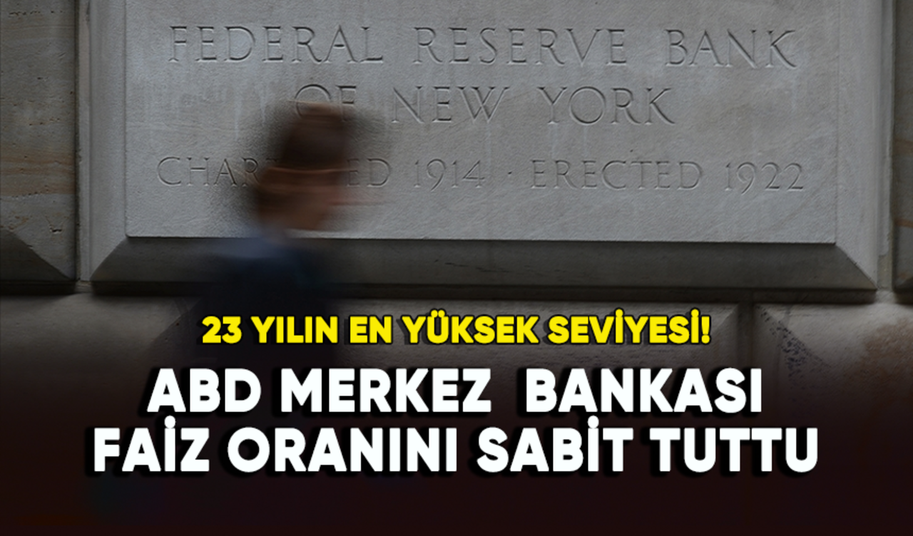 23 yılın en yüksek seviyesi! ABD Merkez Bankası faiz oranını sabit tuttu