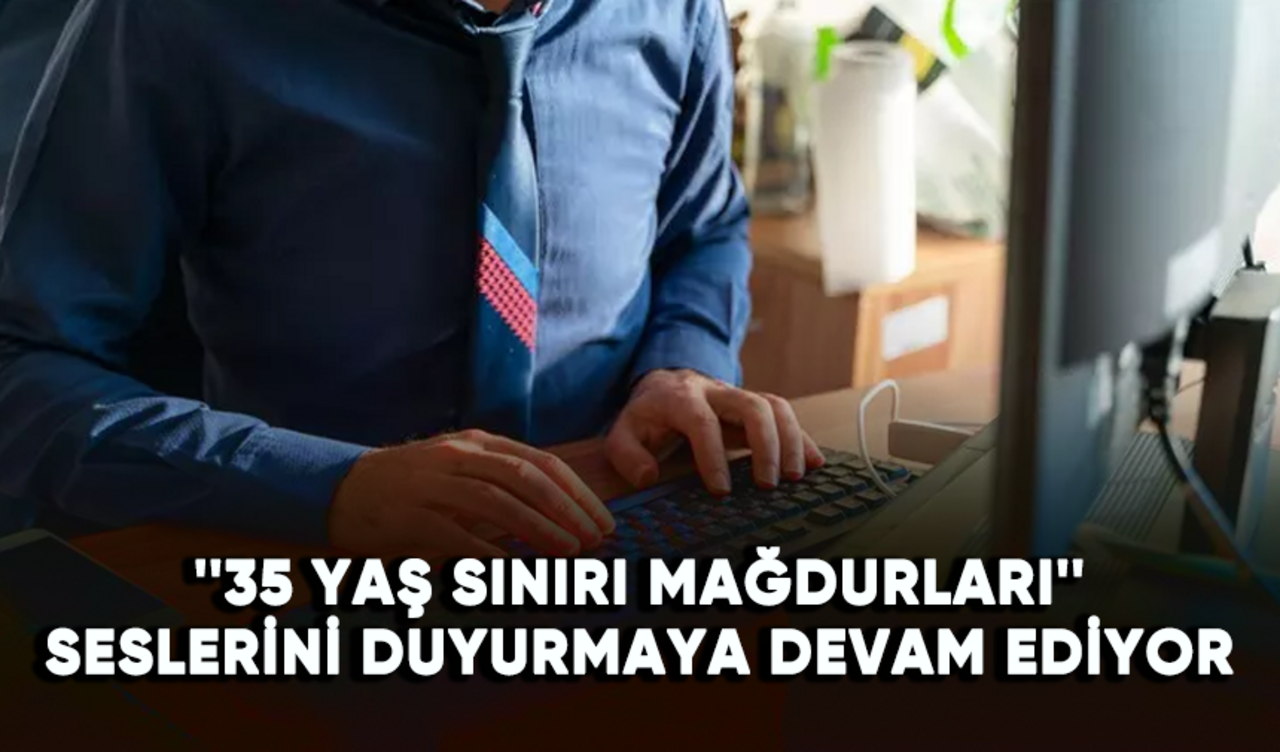 ''35 yaş sınırı mağdurları'' seslerini duyurmaya devam ediyor