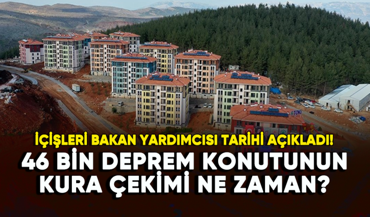 46 bin deprem konutunun kura çekimi ne zaman yapılacak?