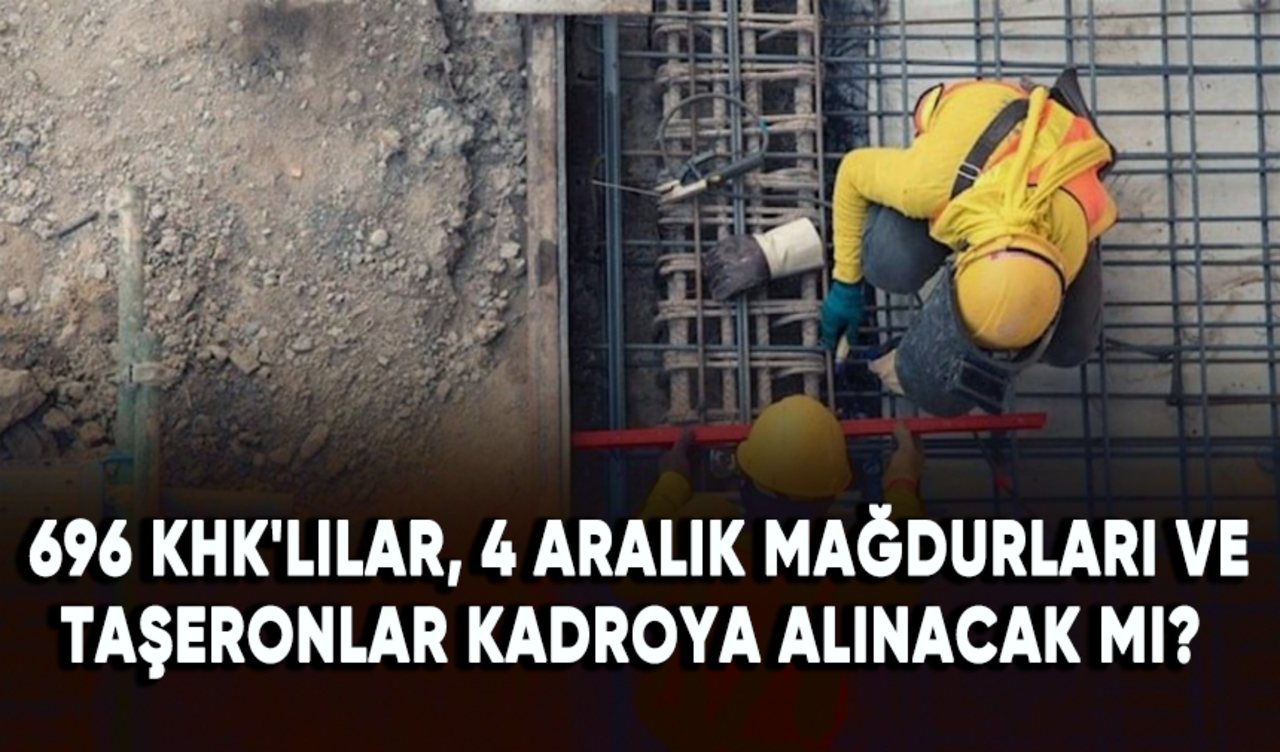 696 KHK'lılar, 4 Aralık mağdurları ve taşeronlar kadroya alınacak mı?