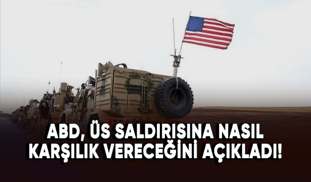 ABD, üs saldırısına nasıl karşılık vereceğini açıkladı!