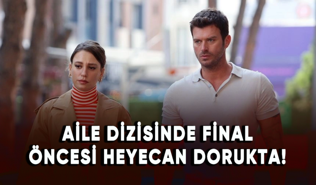 Aile dizisinde final öncesi heyecan dorukta!