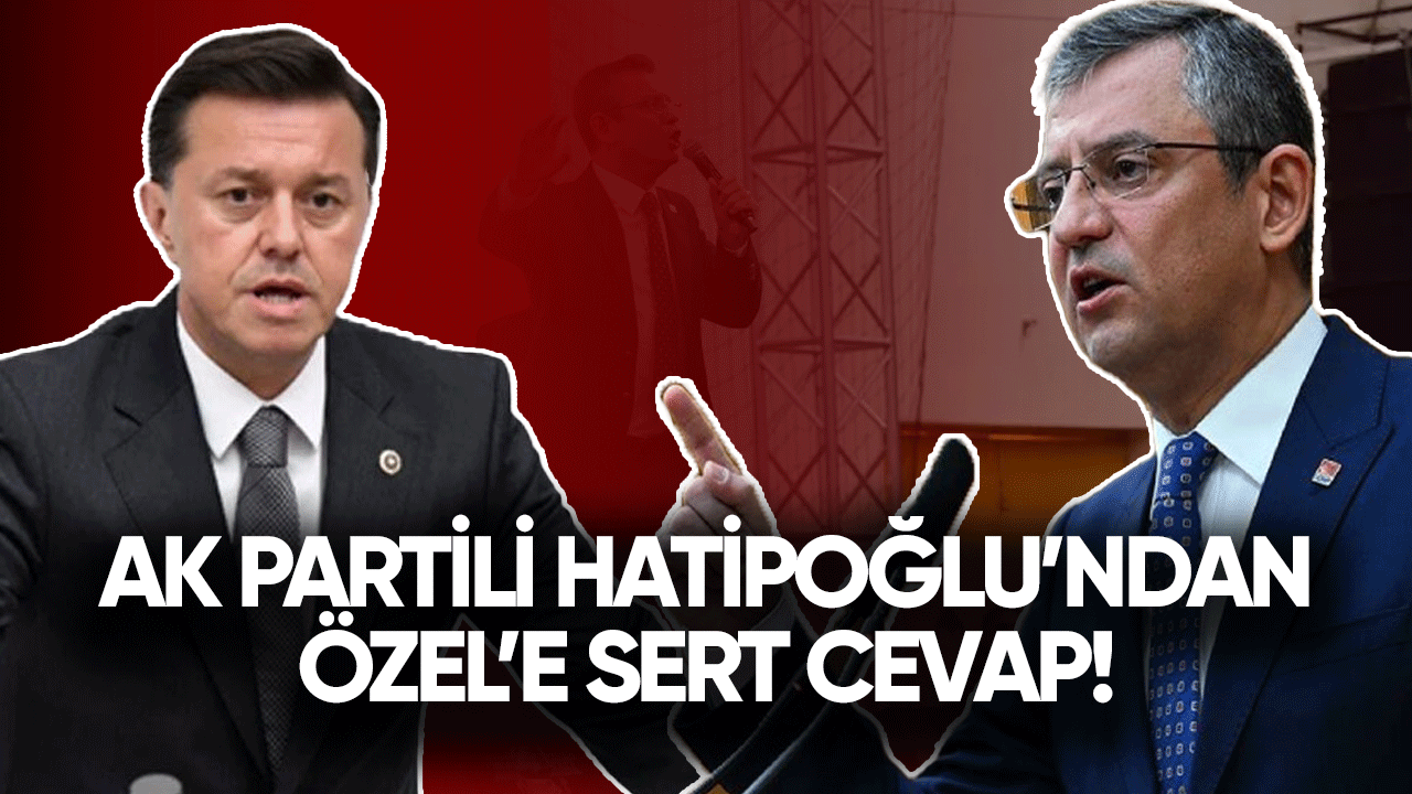 Ak Partili Hatipoğlu'ndan Özel'e sert sözler!