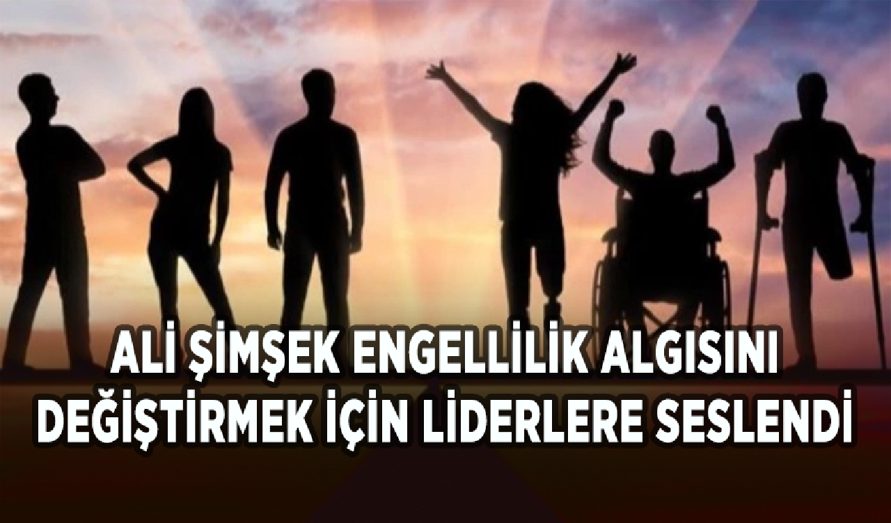 Ali Şimşek engellilik algısını değiştirmek için liderlere seslendi