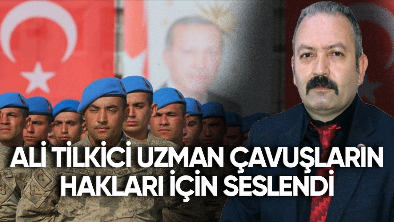 Ali Tilkici uzman çavuşların özlük hakları için seslendi