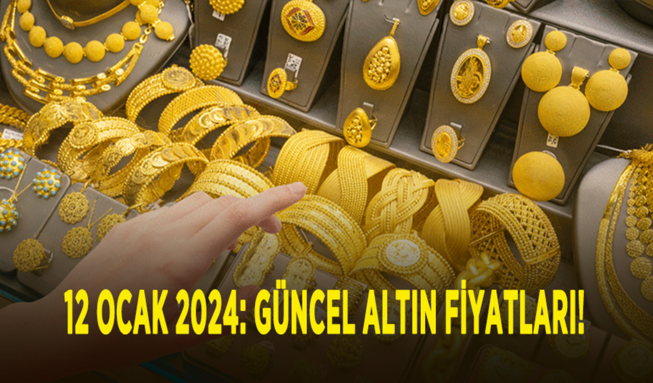 12 Ocak 2024: Güncel altın fiyatları!