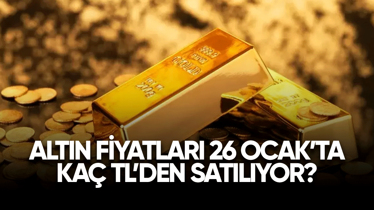 Altın fiyatları 26 Ocak'ta kaç TL'den satılıyor?