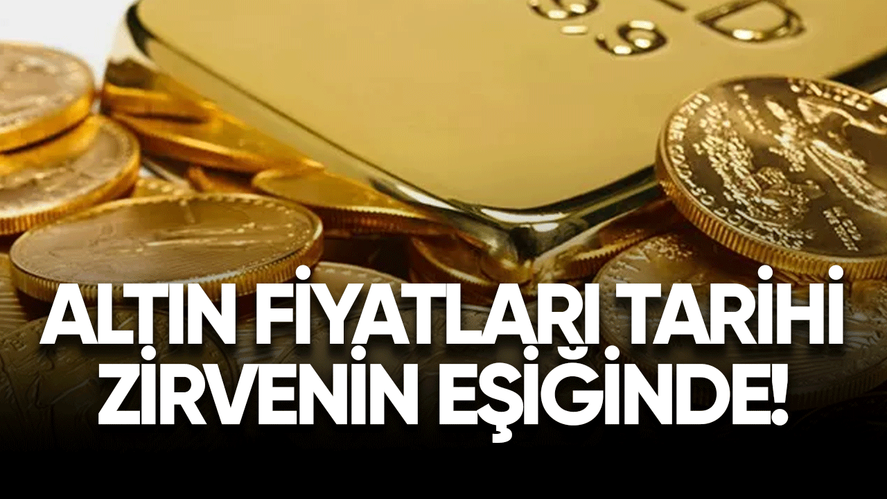 Altın fiyatları tarihi zirvenin eşiğinde!