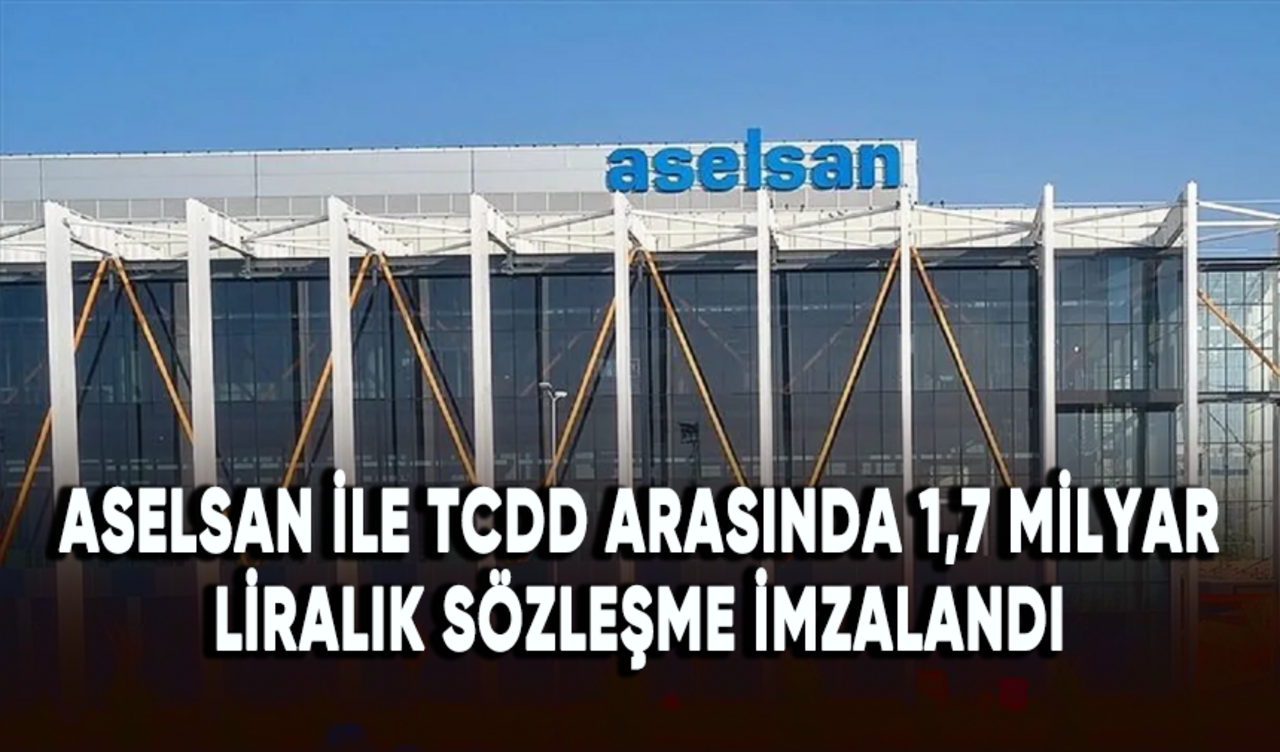 ASELSAN ile TCDD arasında 1,7 milyar liralık sözleşme imzalandı