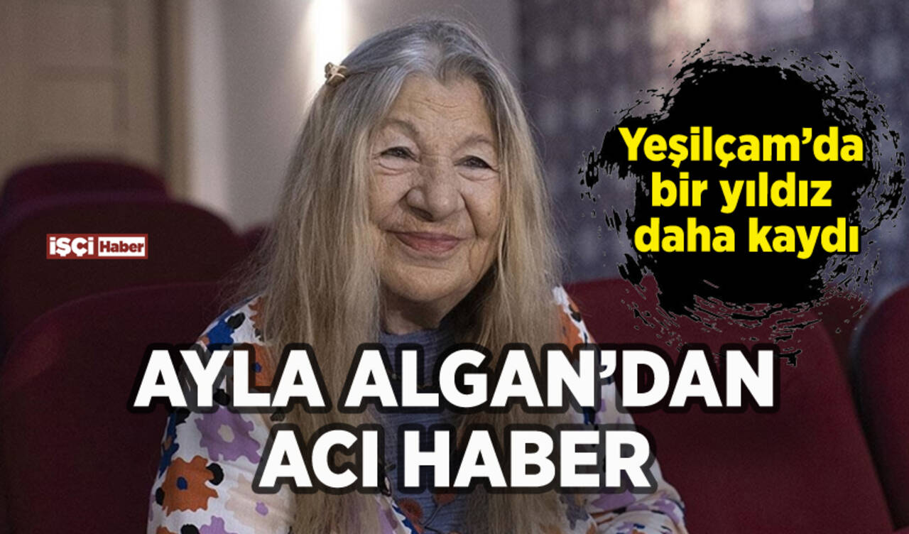 Usta oyuncu Ayla Algan'dan acı haber