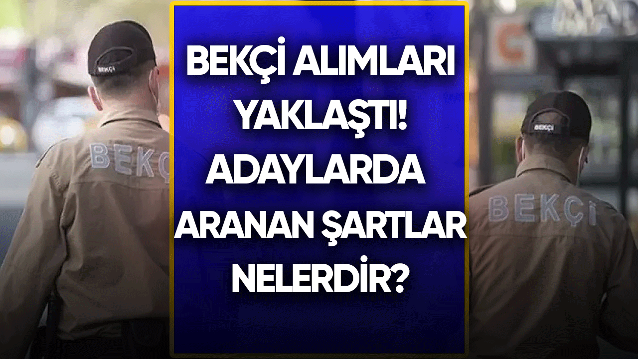 Bekçi alımları yaklaştı! Adaylarda aranan şartlar nelerdir?