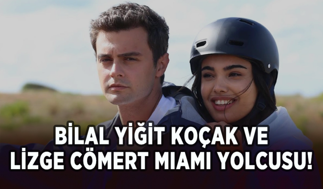 Bilal Yiğit Koçak ve Lizge Cömert Miami yolcusu!