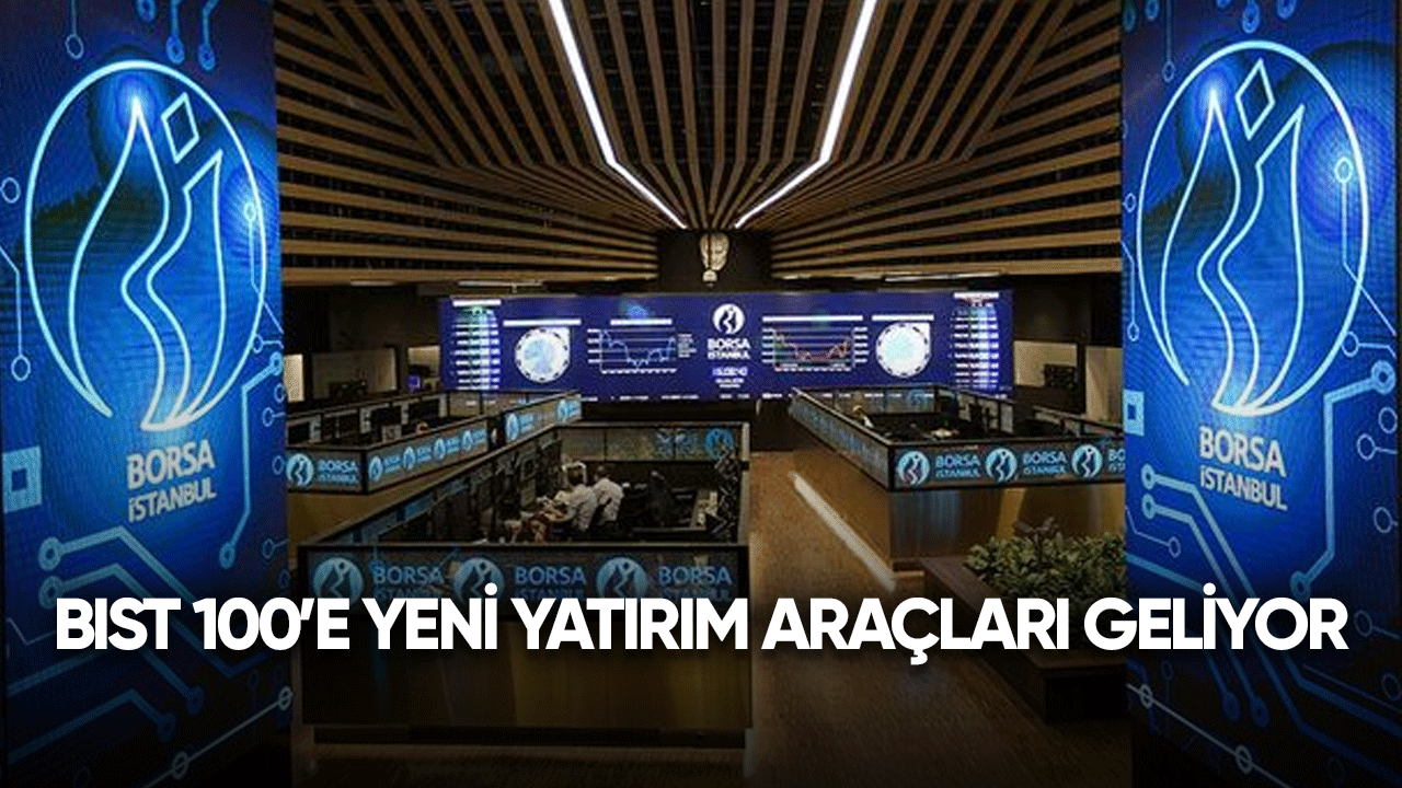 BIST 100'e yeni yatırım araçları geliyor