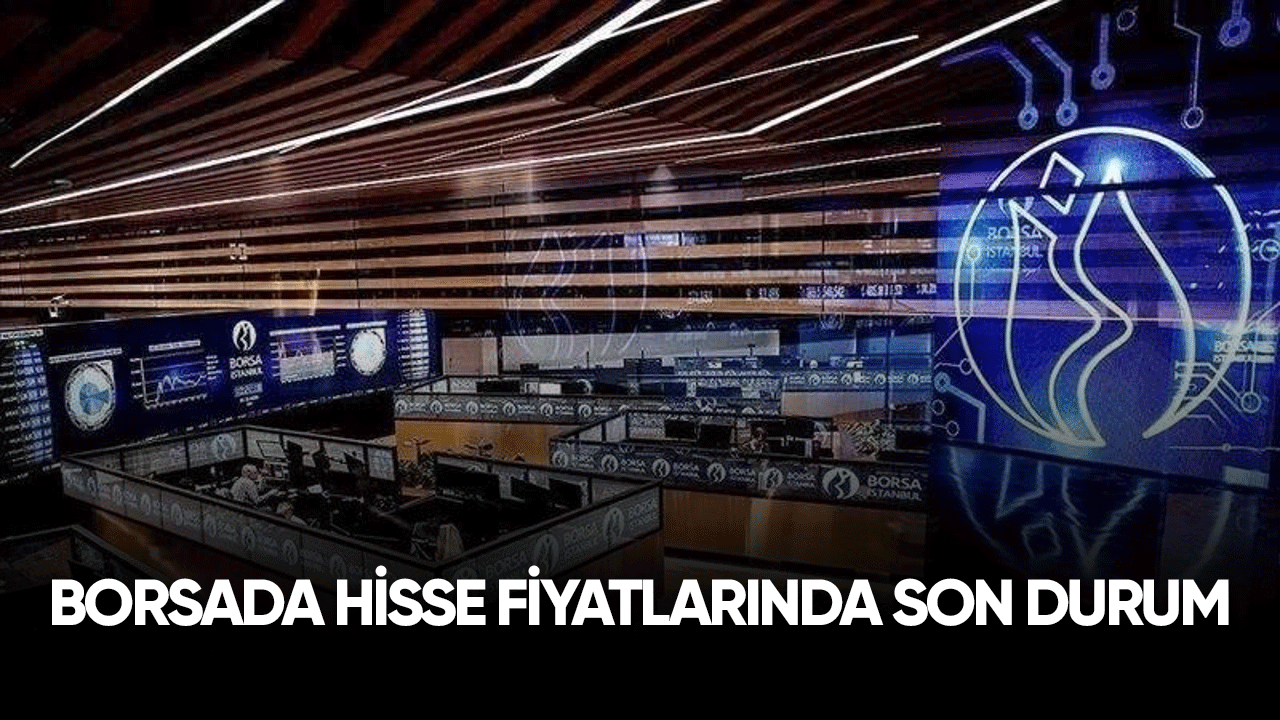 Borsada hisse fiyatlarında son durum