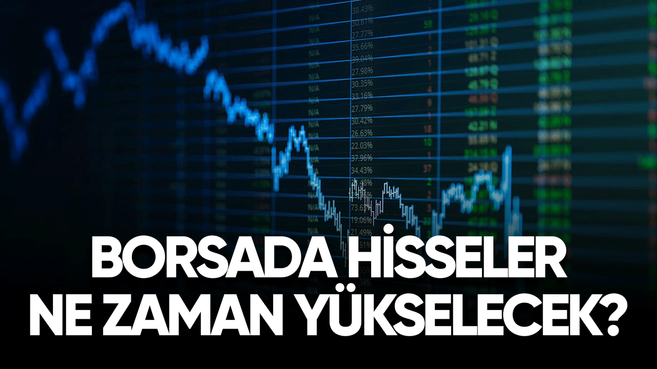 Borsada hisseler ne zaman yükselecek?