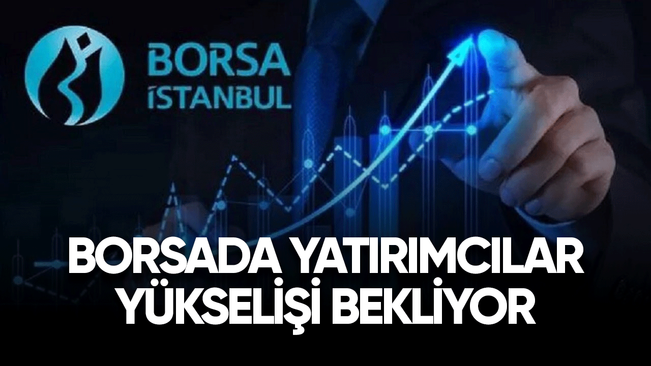 Borsada yatırımcılar yükselişi bekliyor