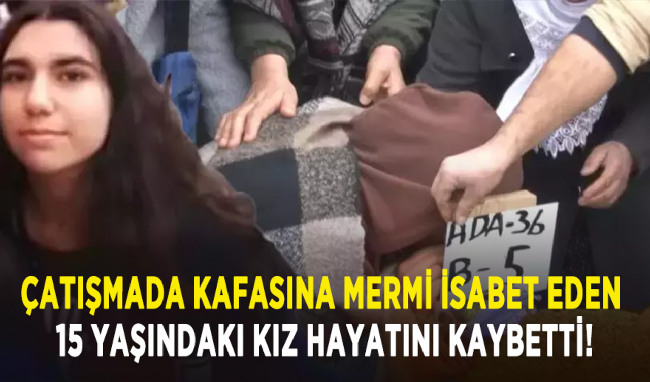 Çatışmada kafasına mermi gelen 15 yaşındaki kız hayatını kaybetti!