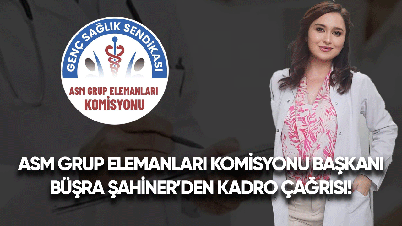 Asm Grup Elemanları Komisyonu Başkanı Büşra Şahiner'den kadro çağrısı!