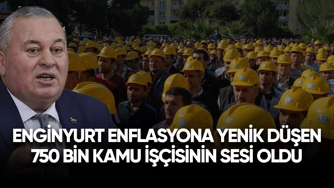 Cemal Enginyurt enflasyona yenik düşen 750 bin kamu işçisinin sesi oldu