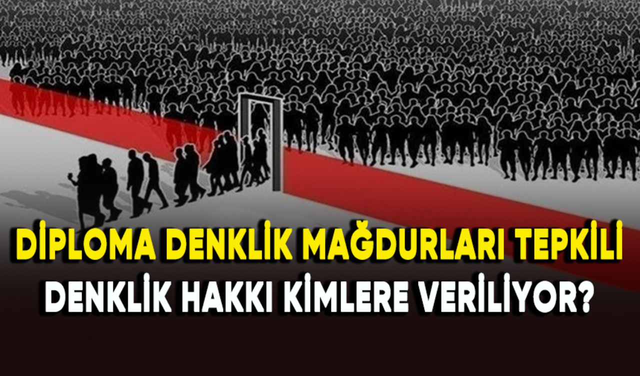 Diploma denklik mağdurları tepkili: Denklik hakkı kimlere veriliyor?