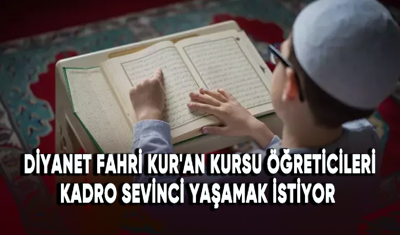 Diyanet Fahri Kur'an Kursu öğreticileri kadro sevinci yaşamak istiyor