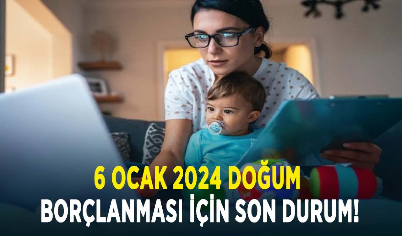 6 Ocak 2024 doğum borçlanması için son durum!