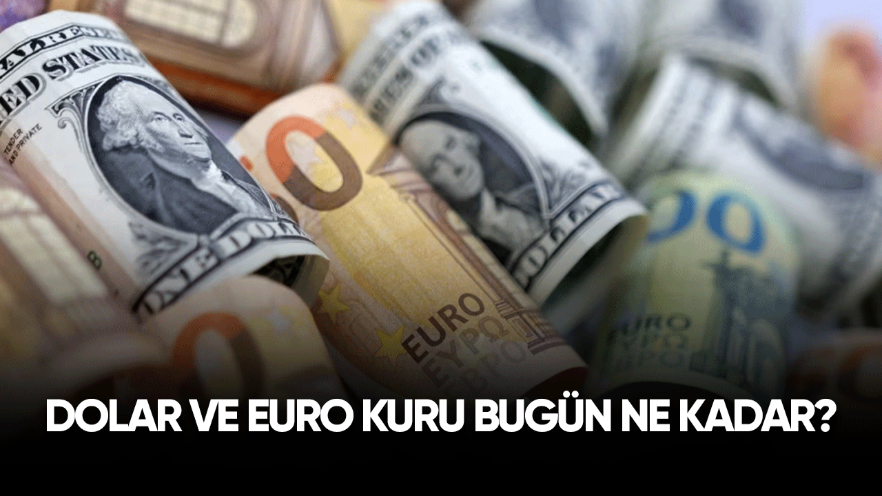 Dolar ve Euro kuru bugün ne kadar?