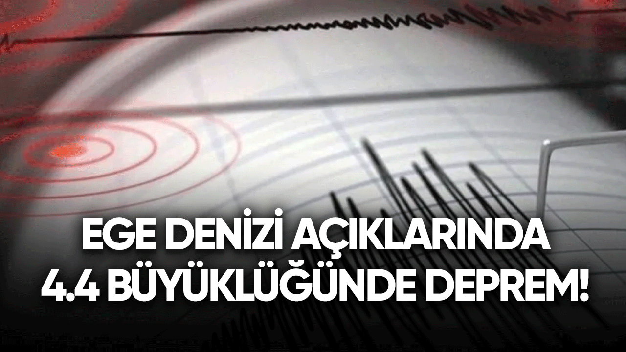 Ege Denizi açıklarında 4.4 büyüklüğünde deprem!