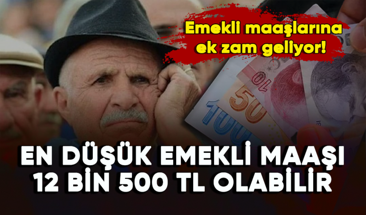 Emekli maaşlarına ek zam geliyor! En düşük emekli maaşı 12 bin 500 TL olabilir...